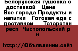 Белорусская тушонка с доставкой › Цена ­ 10 - Все города Продукты и напитки » Готовая еда с доставкой   . Татарстан респ.,Чистопольский р-н